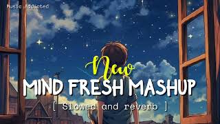 Mind Fresh mashup [ slowed and reverb ] | Lofi Songs  Music Addicted #lofi