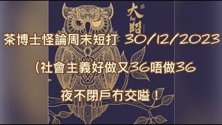 茶博士怪論周末短打 2023-12-30 :社會主義好做又36唔做36 夜不閉戶冇交嗌！(節錄)