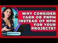 Why Consider Yarn Or Pnpm Instead Of Npm For Your Projects? - Server Logic Simplified