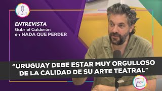 “Uruguay debe estar muy orgulloso de la calidad de su arte teatral” | Gabriel Calderón en #NQP