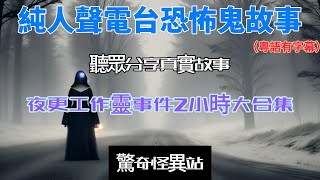 《純人聲電台恐怖鬼故》夜更工作靈事件2小時大合集｜粵語｜廣東話｜字幕｜睡前聽#真人真事 #ghost #鬼故#電台節目 #恐怖#香港靈異#podcast