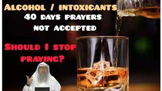 40 days prayer not accepted if I consume alcohol, should I stop praying, doing sunnah acts? - Assim