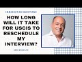 How Long Will It Take For USCIS to Reschedule My Interview? | Free Immigration Law Advice