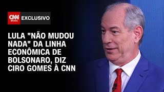 Lula "não mudou nada" da linha econômica de Bolsonaro, diz Ciro Gomes à CNN | CNN ENTREVISTAS