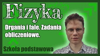 Drgania i fale. Zadania obliczeniowie. Prędkość, częstotliwość, okres i długość fali