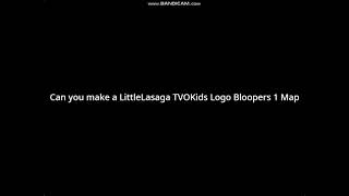 Can you make a LittleLasaga's TVOKids Logo Bloopers 1 Map