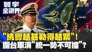 【精選】「挑釁越甚勒得越緊」！解放軍發動圍台軍演「統一勢不可擋」？#寰宇全視界｜#寰宇新聞 @globalnewstw