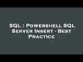 SQL : Powershell SQL Server Insert - Best Practice