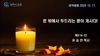 [엔하이교회] 새벽예배 | 문 밖에서 두드리는 분이 계시다! | 2024.12.17