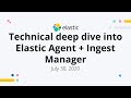 Elastic Agent & Ingest Manager: A Technical Deep Dive - Elastic Meetup