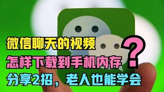 微信聊天里的视频，怎样下载到手机内存？分享2招，老人也能学会