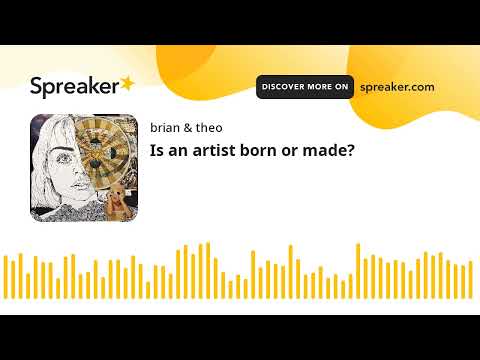 Is an artist born or made?