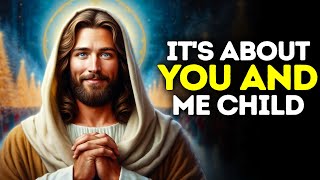 God Says: IT'S ABOUT YOU \u0026 ME CHILD | God Message Today |Gods Message Now |God's Message Now For You