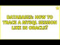 Databases: How to trace a MySQL session like in Oracle? (2 Solutions!!)