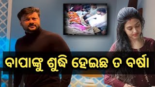 ବାପାଙ୍କୁ ଶୁଦ୍ଧି ହେଇଛ ତ ବର୍ଷା || Anubhav Mohanty Varsha Priyadarshini News || Today Breaking News