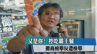 又是你！　控吃霸王餐　攤商檢舉反遭檢舉