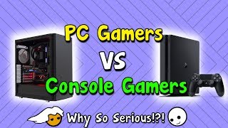 PC Gamers VS Console Gamers!! - Why So Serious?!