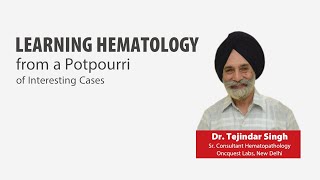 Learning Morphology in Hematology from a Potpourri of Interesting Cases Dr Tejindar Singh