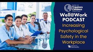 Increasing Psychological Safety in the Workplace - Well@Work Podcast