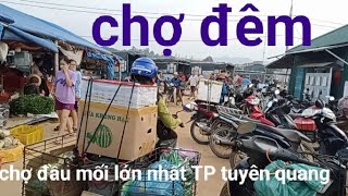 chợ đầu mối lớn nhất TP tuyên quang chợ đêm TP tuyên quang