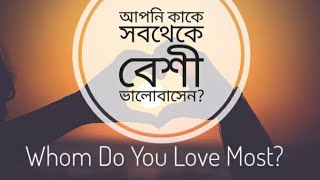 আপনি কাকে সবথেকে বেশী ভালোবাসেন?|| Whom Do You Love Most!??| |Professor Mokhtar Ahmed