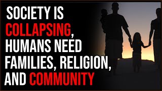 Human Society Is COLLAPSING Because We Need Families, Community, Religion