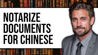 How To Notarize Documents For Chinese