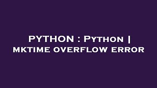 PYTHON : Python | mktime overflow error