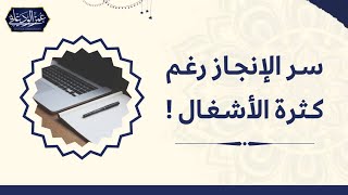 كيف السبيل إلى الإنجاز مع كثرة الأشغال؟