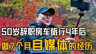 聊聊50岁辞职房车旅行4年后，做了7个月自媒体的真实经历【福旺家房车生活】