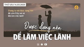 Được Dựng Nên Để Làm Việc Lành  | Tĩnh nguyện Lời Sống Hằng Ngày  | 14 Tháng 03, 2025