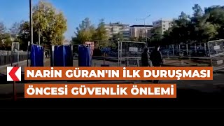 Narin Güran'ın ilk duruşması öncesi güvenlik önlemi