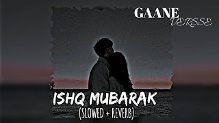 Ishq Mubarak | (Slowed & Reverb) | Gaane Versse | Ae Mere Dil Mubarak Ho Yahi To Pyar Hai | #lofi