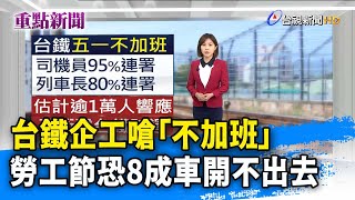 台鐵企工嗆「不加班」 勞工節恐8成車開不出去 【重點新聞】-20220409