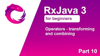 RxJava 3 tutorial for beginners - Part 10 - Operators - transforming and combining