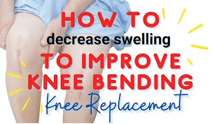 How To Decrease Swelling To Improve Knee Bending (Flexion): Total Knee Replacement