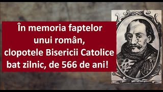 În memoria faptelor unui ROMÂN, clopotele Bisericii Catolice bat zilnic, de 566 de ani