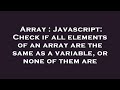 Array : Javascript: Check if all elements of an array are the same as a variable, or none of them ar