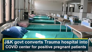 J&K govt converts Trauma hospital into COVID center for positive pregnant patients