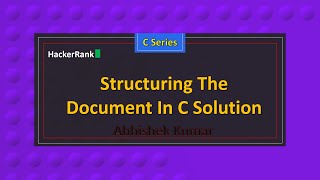 Structuring The Document In C | C Series | HackerRank Series | Abhishek Kumar