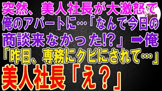 【感動する話】突然、美人社長が大激怒で俺のアパートに…「なんで今日の商談来なかった！？」ビンタされた。俺「昨日、専務にクビにされて…」美人社長「え？」