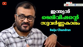 ഇന്ത്യൻ ടെലിവിഷന്റെ സുവർണ്ണകാലം :  - Baiju Chandran