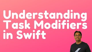 Understanding Task Modifiers in Swift (iOS 15 and Xcode 13)