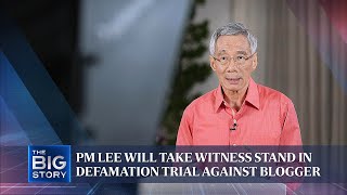 PM Lee will take witness stand in defamation trial against blogger | THE BIG STORY