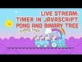 Coding Train Live 87: Timer in JavaScript, Pong and Binary Tree