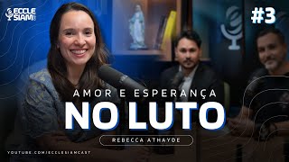 AMOR E ESPERANÇA NO LUTO: REBECCA ATHAYDE  #ECCLESIAMCAST