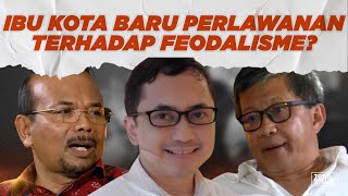 Ibu Kota Baru Perlawanan Terhadap Feodalisme? - Rocky Gerung, Andrinof Chaniago, Dan Roby Muhamad