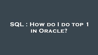 SQL : How do I do top 1 in Oracle?