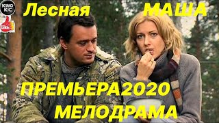 ЛУЧШАЯ новинка 2020!  = ЛЕСНАЯ МАША=   Русские мелодрамы 2020 новинки/