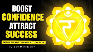 Unlock Confidence, Strength \u0026 Success Energy - Solar Plexus Chakra Guided Meditation, Manipur Chakra